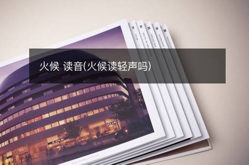 火候 读音(火候读轻声吗)